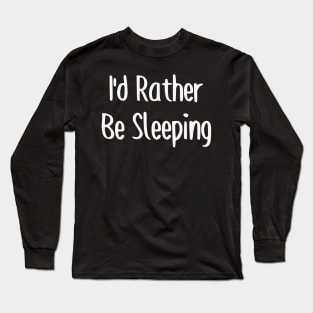 I'd Rather Be Sleeping Long Sleeve T-Shirt